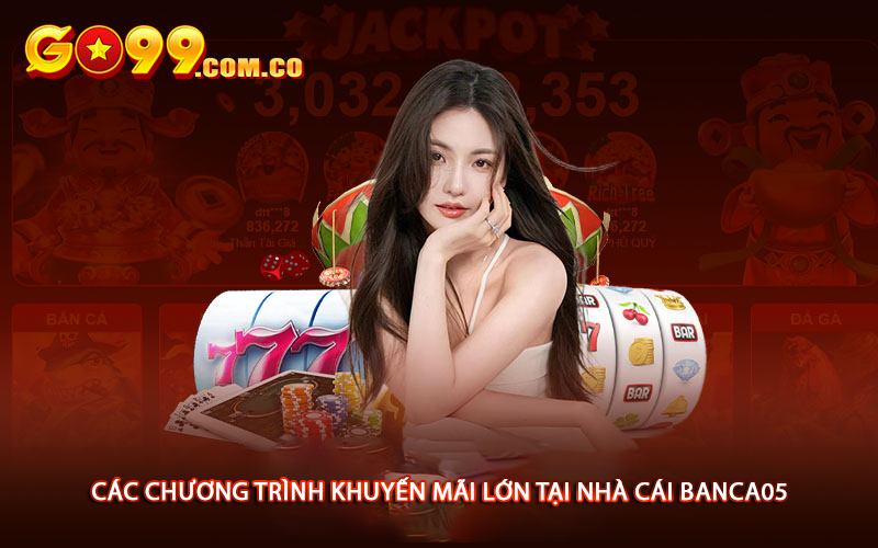 Các Chương Trình Khuyến Mãi Lớn Tại Nhà Cái Banca05