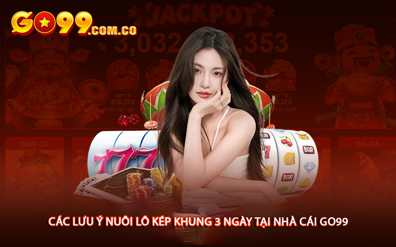 Các lưu ý nuôi lô kép khung 3 ngày tại nhà cái Go99